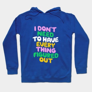 I Don't Need to Have Everything Figured Out in Blue Pink Green and Yellow Hoodie